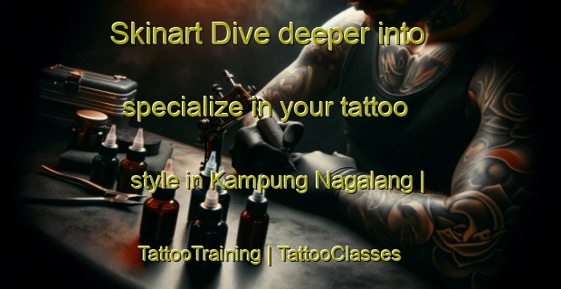 Skinart Dive deeper into specialize in your tattoo style in Kampung Nagalang | TattooTraining | TattooClasses | SkinartTraining-Malaysia